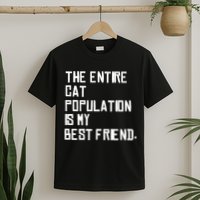 The Entire Cat Population Is My Best Friend T-Shirt