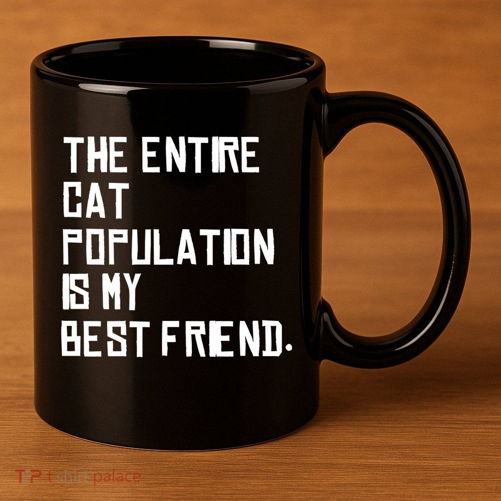 The Entire Cat Population Is My Best Friend 11oz C Handle Ceramic Mug
