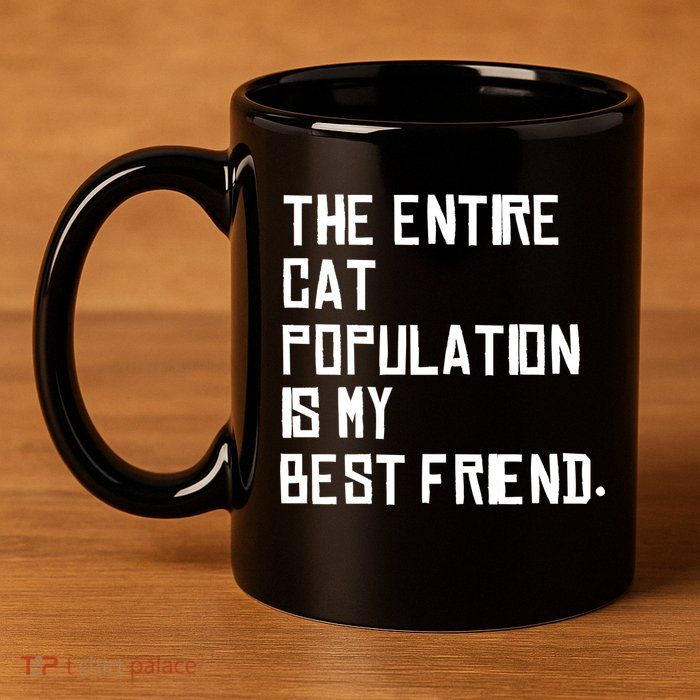 The Entire Cat Population Is My Best Friend 11oz C Handle Ceramic Mug