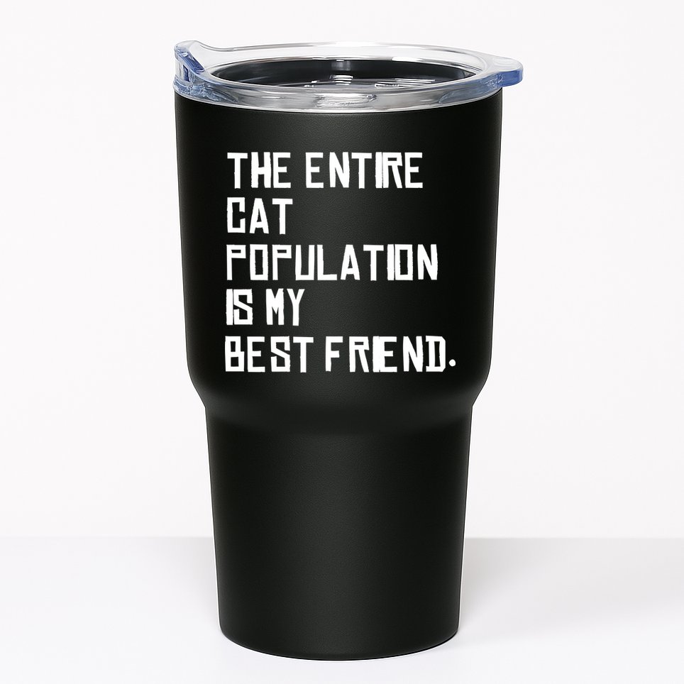 The Entire Cat Population Is My Best Friend Tumbler
