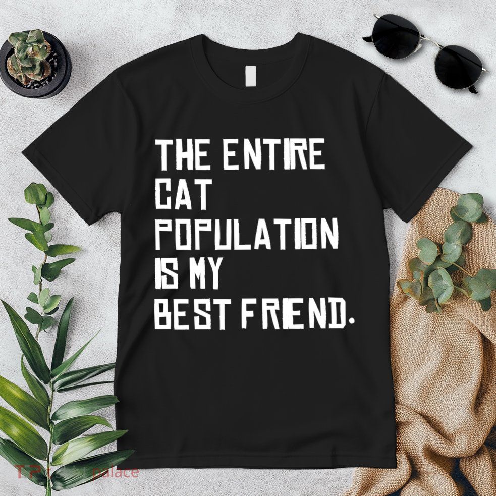 The Entire Cat Population Is My Best Friend Premium T-Shirt