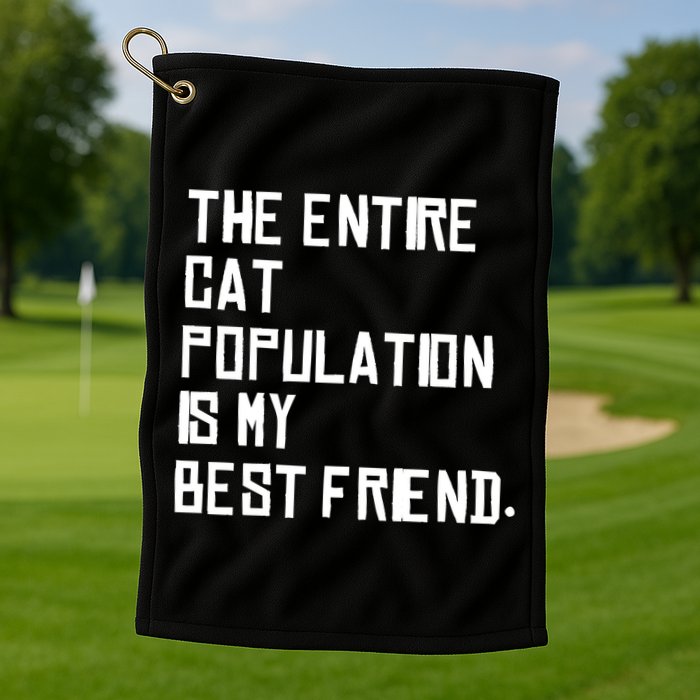 The Entire Cat Population Is My Best Friend Golf Towel
