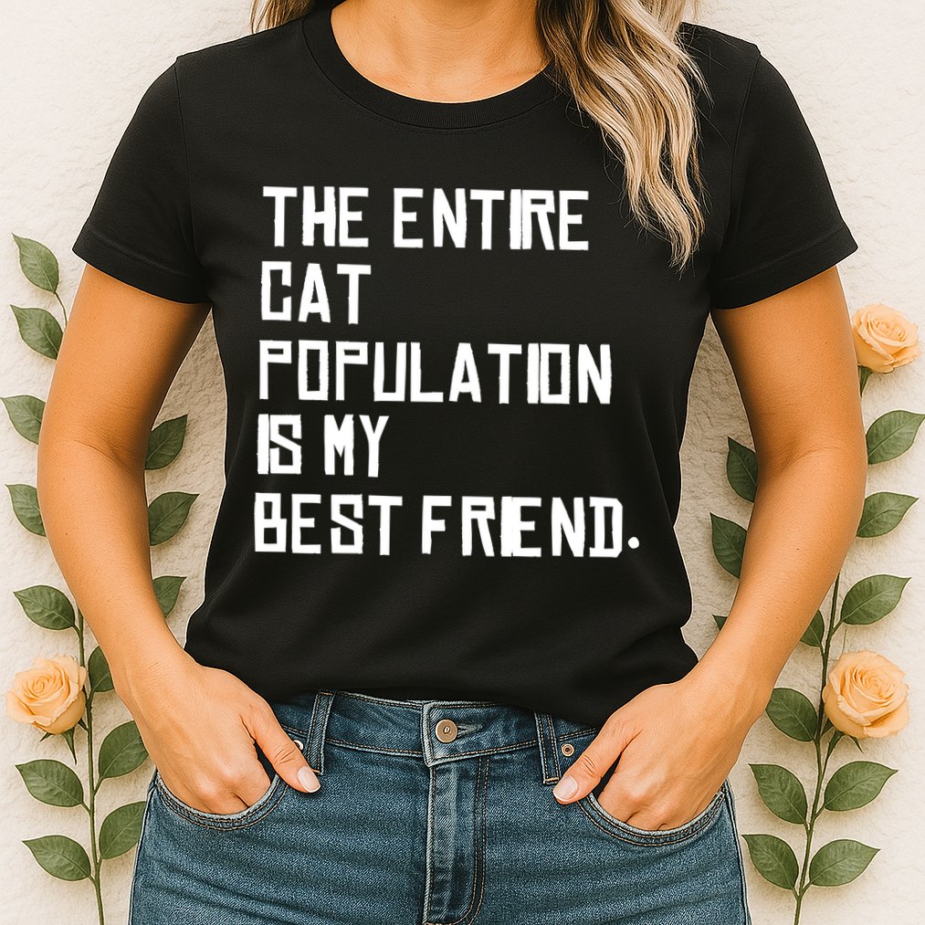 The Entire Cat Population Is My Best Friend Womens T-Shirt