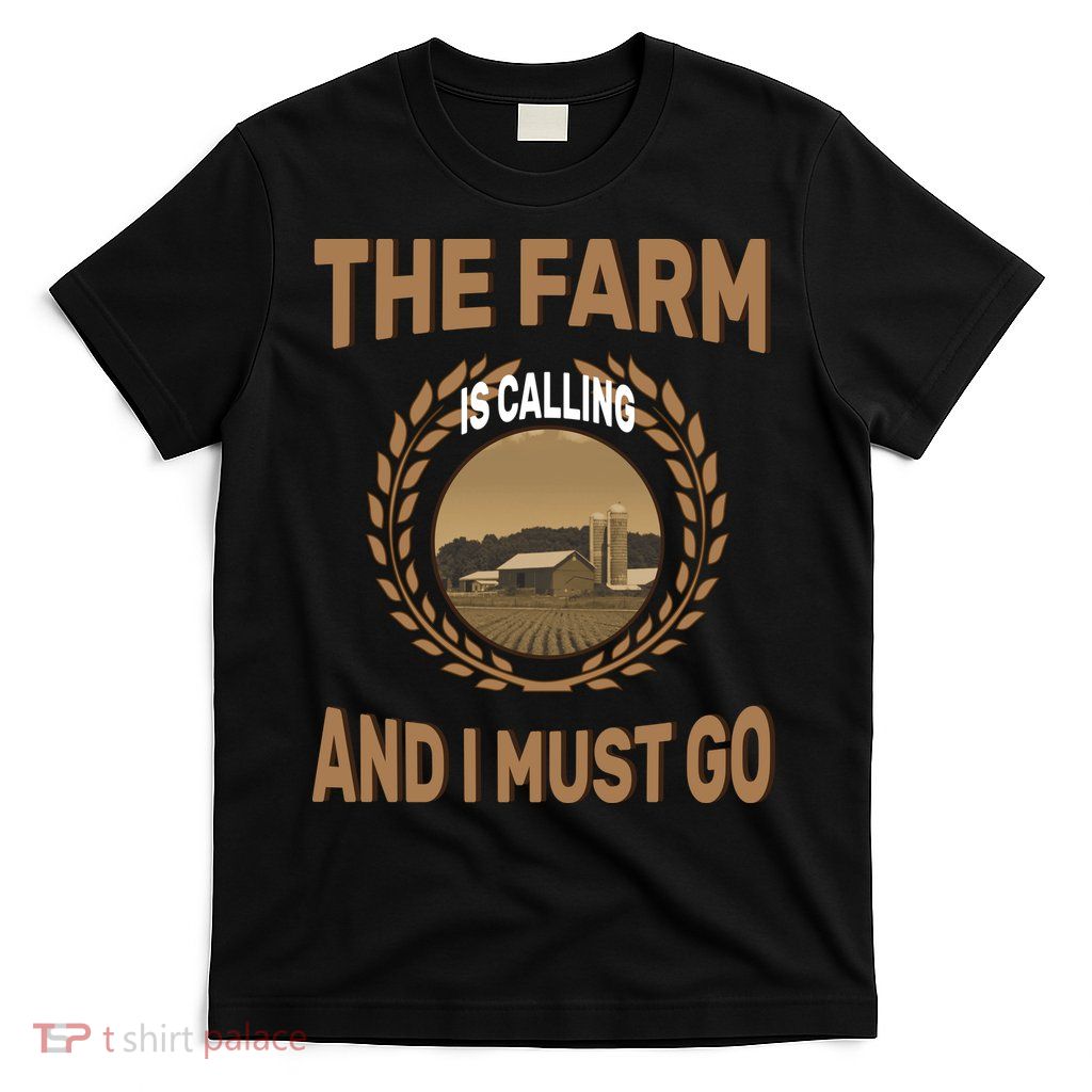 The Farm Is Calling And I Must Go T-Shirt
