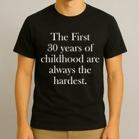 The First 30 Years Of Childhood Are Always The Hardest T-Shirt