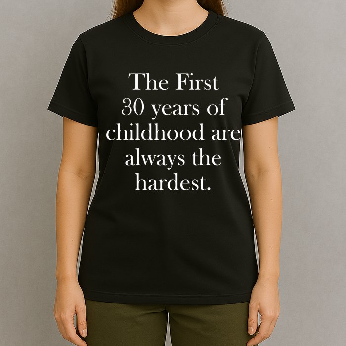 The First 30 Years Of Childhood Are Always The Hardest T-Shirt