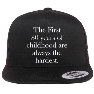 The First 30 Years Of Childhood Are Always The Hardest Flatbill Hat