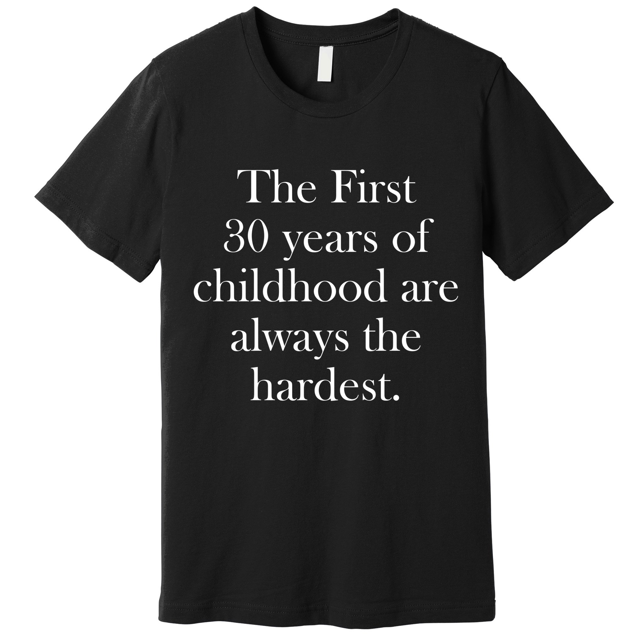 The First 30 Years Of Childhood Are Always The Hardest Premium T-Shirt