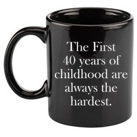 The First 40 Years Of Childhood Are Always The Hardest 11oz C Handle Ceramic Mug
