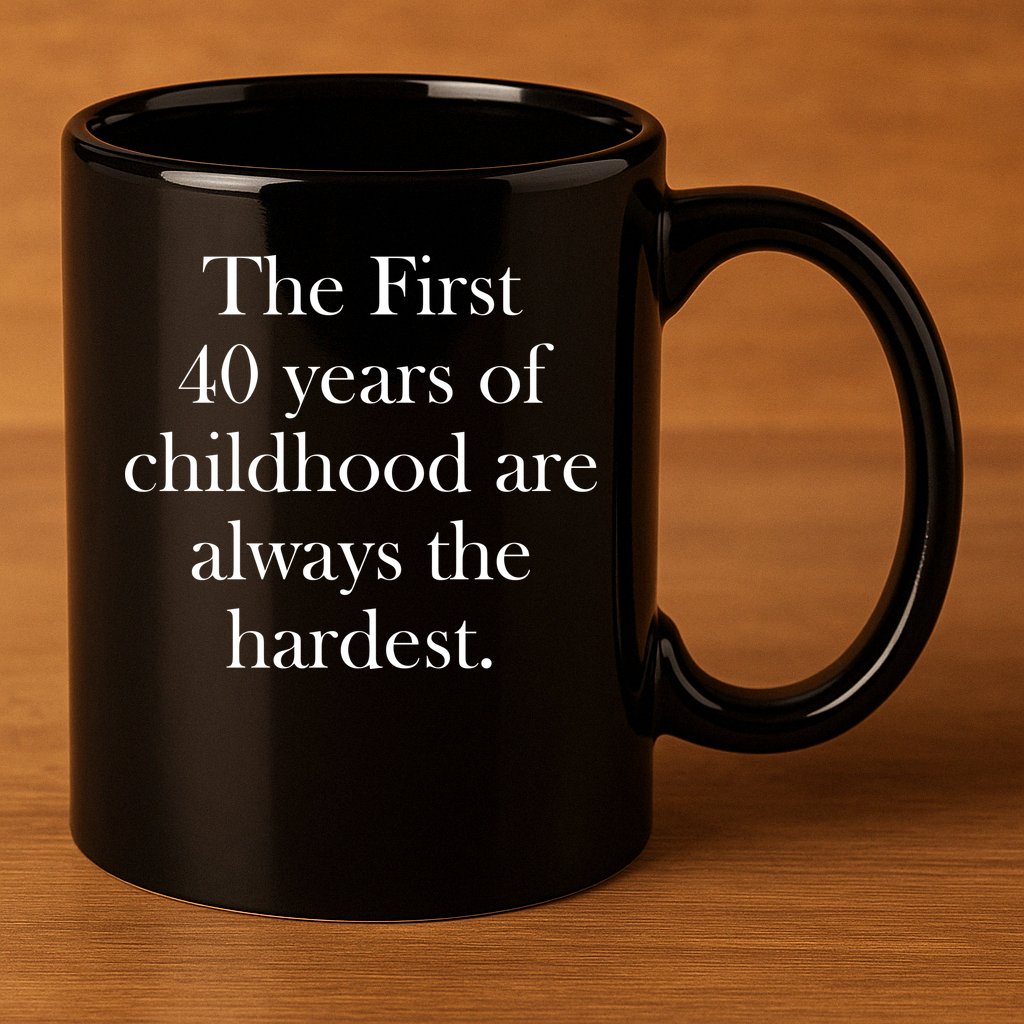 The First 40 Years Of Childhood Are Always The Hardest 11oz C Handle Ceramic Mug