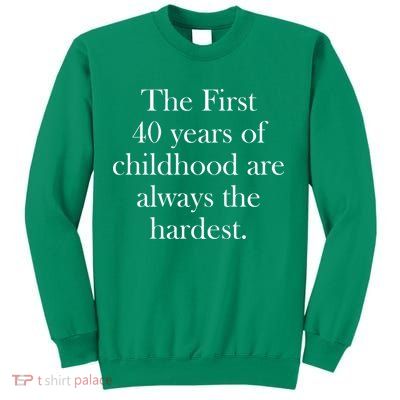 The First 40 Years Of Childhood Are Always The Hardest Sweatshirt