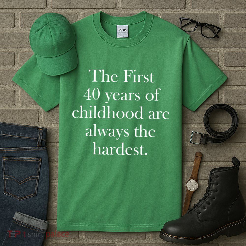 The First 40 Years Of Childhood Are Always The Hardest Tall T-Shirt
