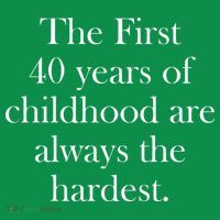 The First 40 Years Of Childhood Are Always The Hardest Button