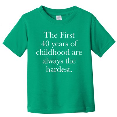 The First 40 Years Of Childhood Are Always The Hardest Toddler T-Shirt