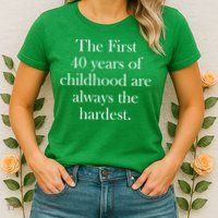 The First 40 Years Of Childhood Are Always The Hardest Womens T-Shirt