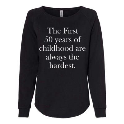 The First 50 Years Of Childhood Are Always The Hardest Womens California Wash Sweatshirt