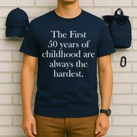 The First 50 Years Of Childhood Are Always The Hardest T-Shirt