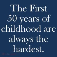 The First 50 Years Of Childhood Are Always The Hardest Tall T-Shirt