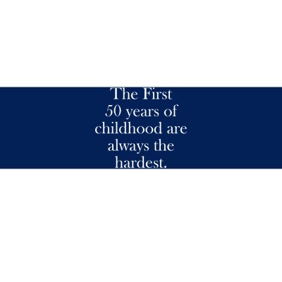 The First 50 Years Of Childhood Are Always The Hardest Bumper Sticker