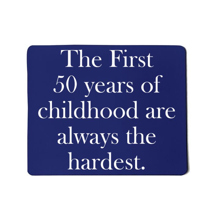 The First 50 Years Of Childhood Are Always The Hardest Mousepad