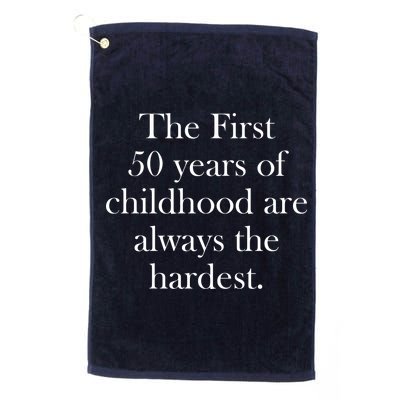 The First 50 Years Of Childhood Are Always The Hardest Platinum Collection Golf Towel