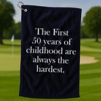 The First 50 Years Of Childhood Are Always The Hardest Golf Towel
