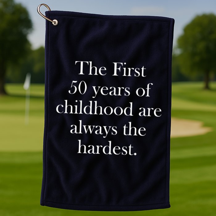 The First 50 Years Of Childhood Are Always The Hardest Golf Towel