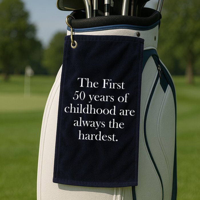 The First 50 Years Of Childhood Are Always The Hardest Golf Towel