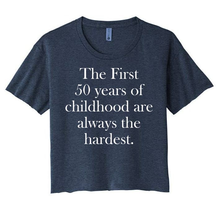 The First 50 Years Of Childhood Are Always The Hardest Women's Crop Top Tee