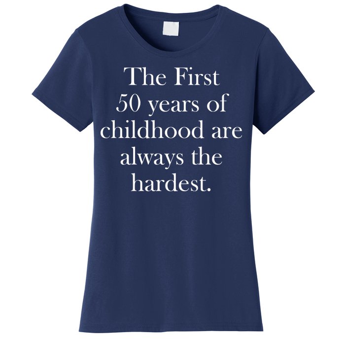 The First 50 Years Of Childhood Are Always The Hardest Women's T-Shirt