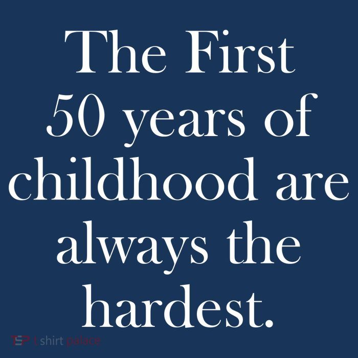 The First 50 Years Of Childhood Are Always The Hardest Womens T-Shirt