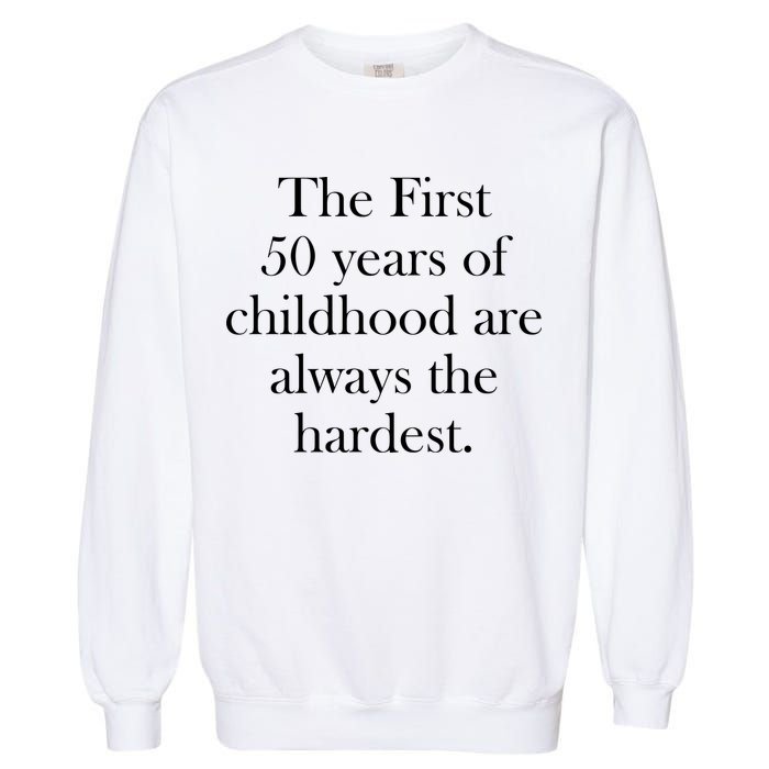 The First 50 Years Of Childhood Are Always The Hardest Garment-Dyed Sweatshirt