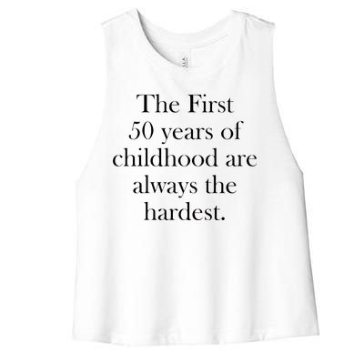 The First 50 Years Of Childhood Are Always The Hardest Women's Racerback Cropped Tank