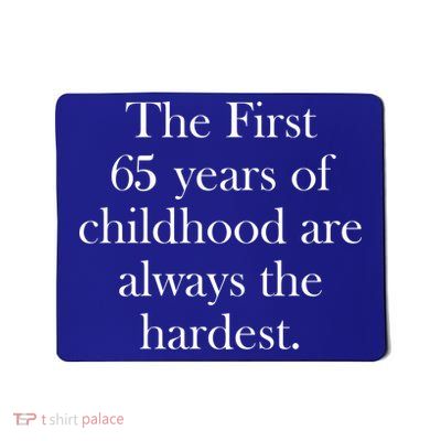 The First 60 Years Of Childhood Are Always The Hardest Mousepad