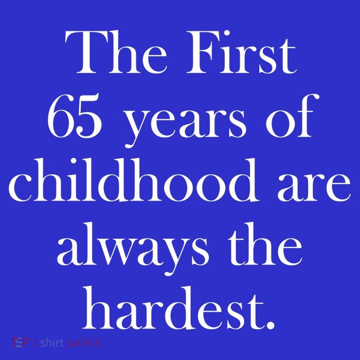 The First 60 Years Of Childhood Are Always The Hardest Womens T-Shirt