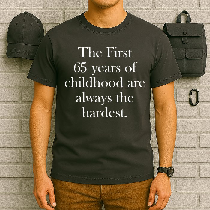 The First 60 Years of childhood Are always the hardest T-Shirt