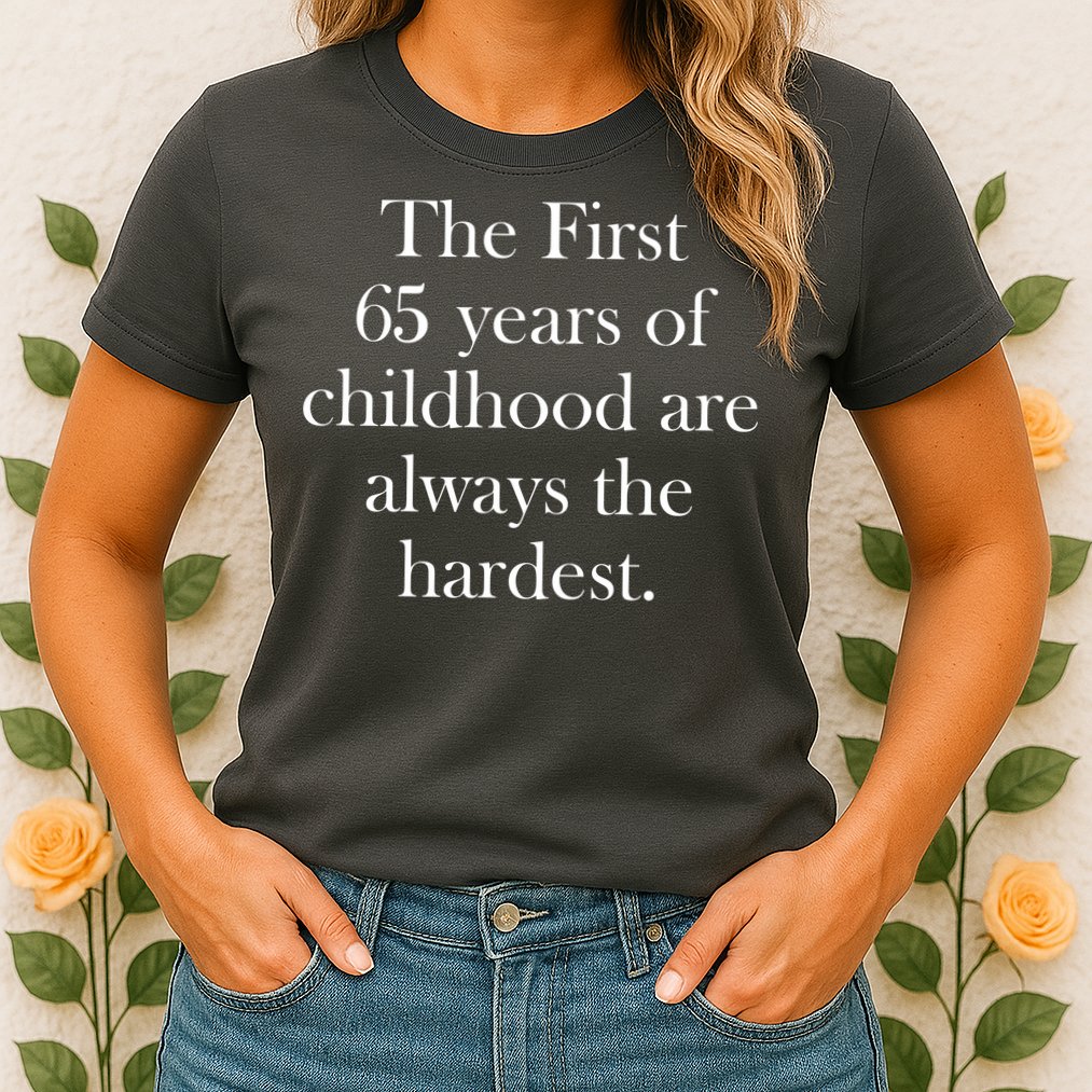 The First 60 Years of childhood Are always the hardest Womens T-Shirt