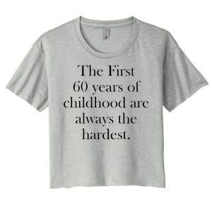 The First 60 Years Of Childhood Are Always The Hardest Women's Crop Top Tee