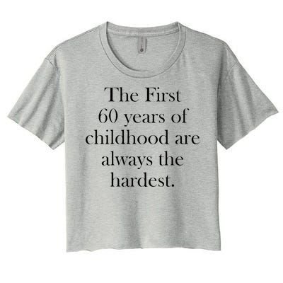 The First 60 Years Of Childhood Are Always The Hardest Women's Crop Top Tee