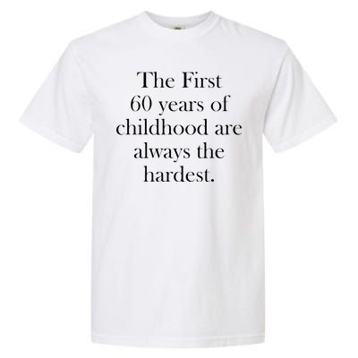 The First 60 Years Of Childhood Are Always The Hardest Garment-Dyed Heavyweight T-Shirt