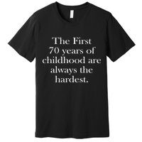 The First 70 Years Of Childhood Are Always The Hardest Premium T-Shirt
