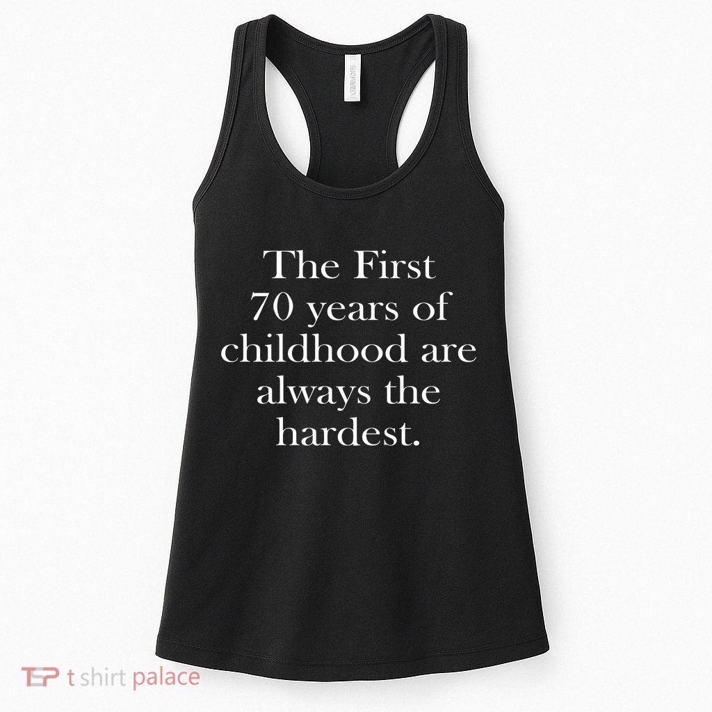 The First 70 Years Of Childhood Are Always The Hardest Womens Tank Top