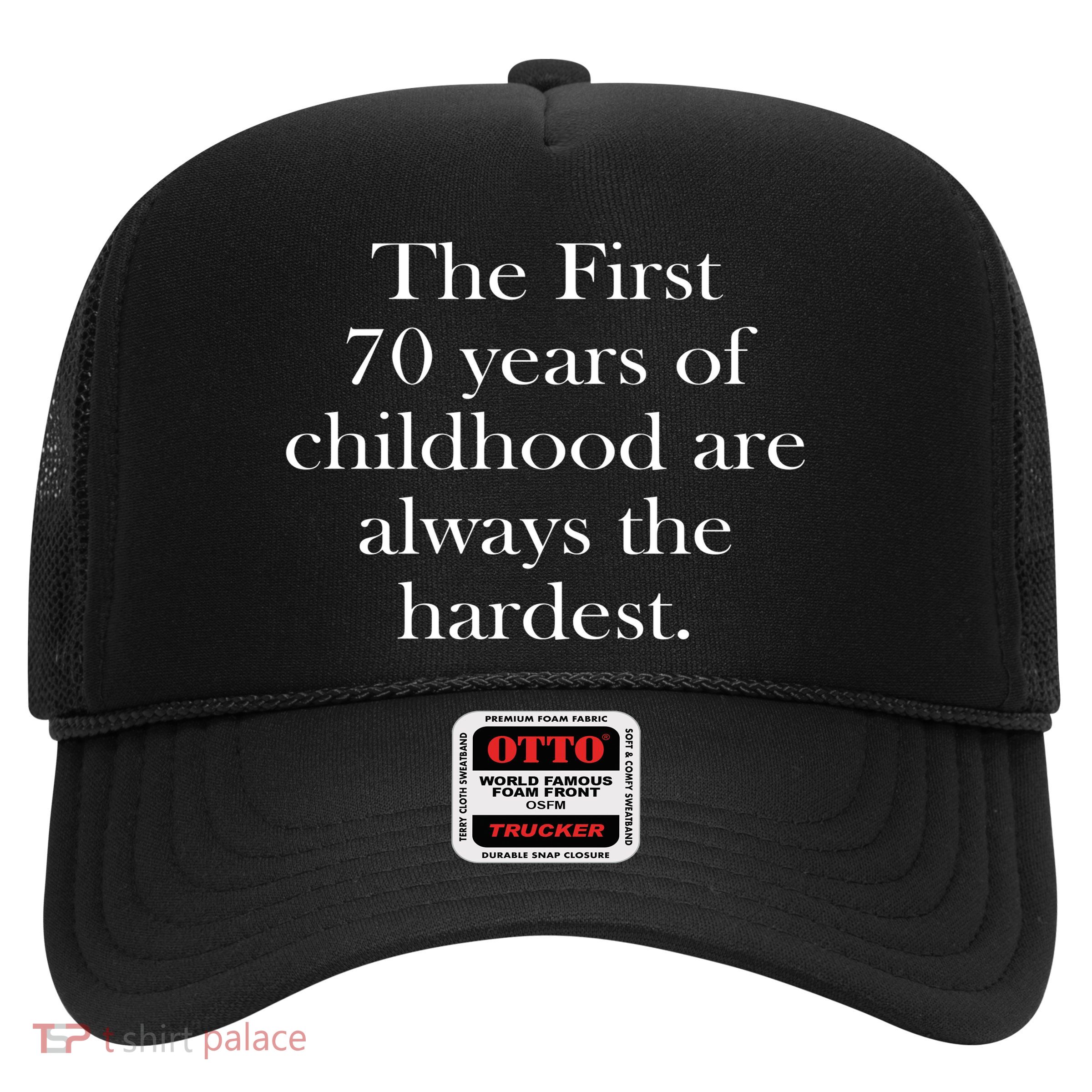 The First 70 Years Of Childhood Are Always The Hardest Trucker Hat