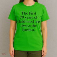 The First 70 Years Of Childhood Are Always The Hardest T-Shirt