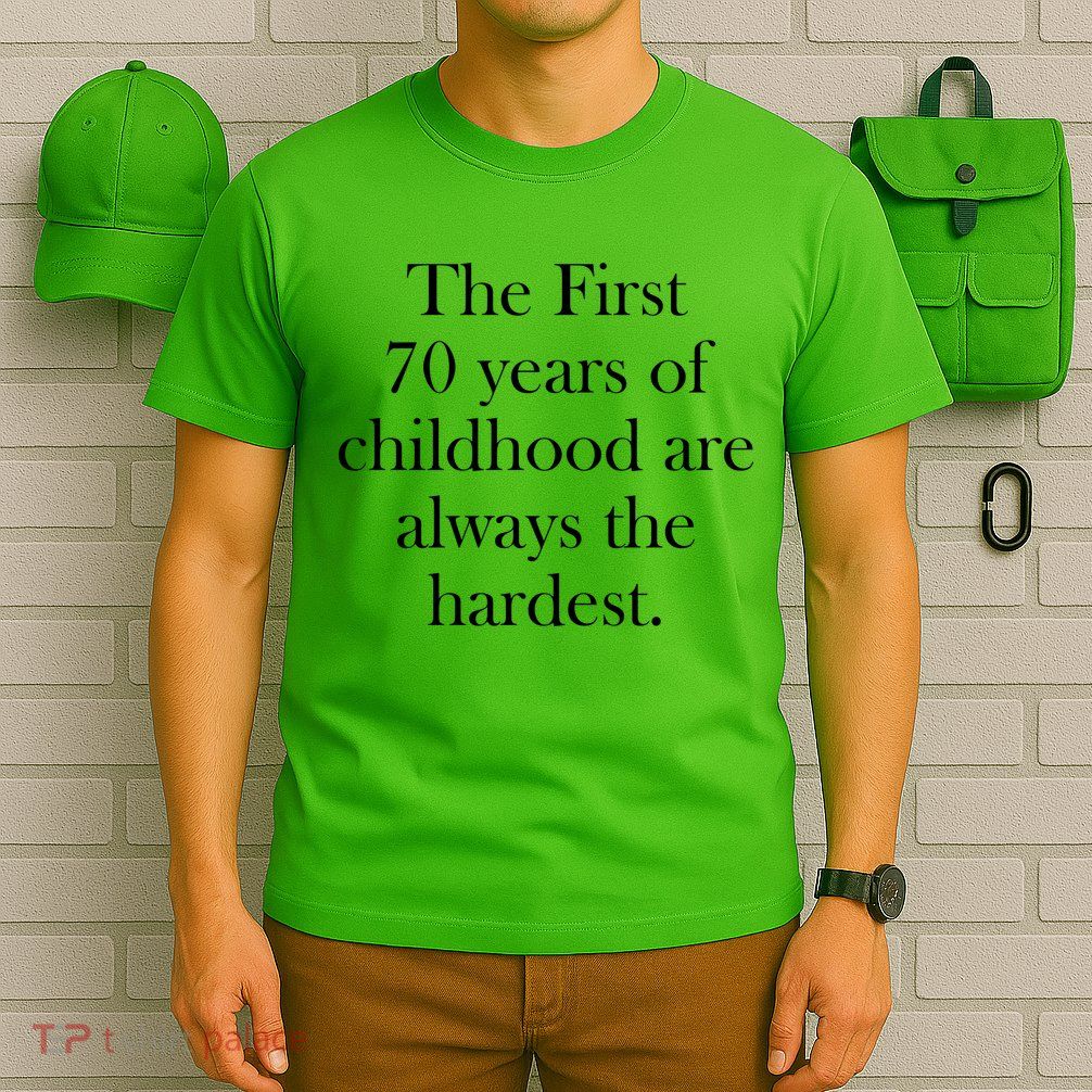 The First 70 Years Of Childhood Are Always The Hardest T-Shirt