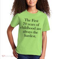 The First 70 Years Of Childhood Are Always The Hardest Kids T-Shirt