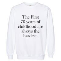 The First 70 Years Of Childhood Are Always The Hardest Garment-Dyed Sweatshirt