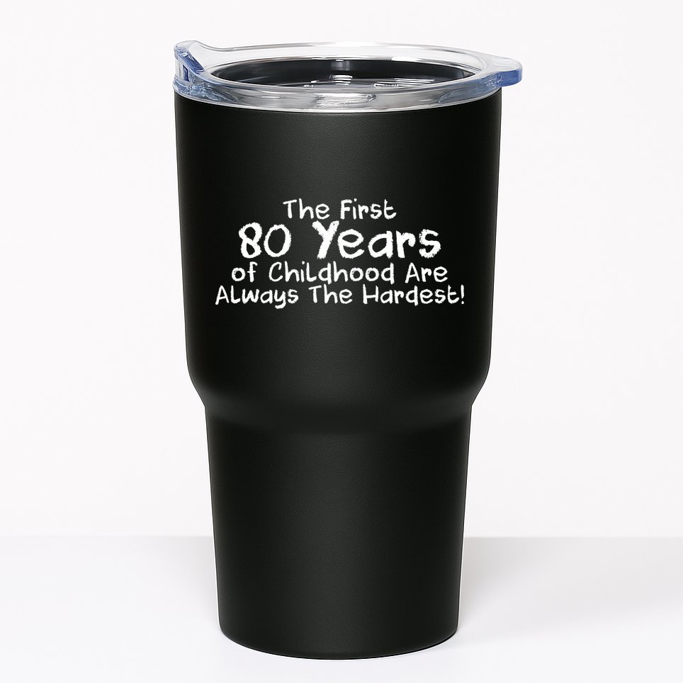 The First 80 Years Of Childhood Are Always The Hardest Tumbler