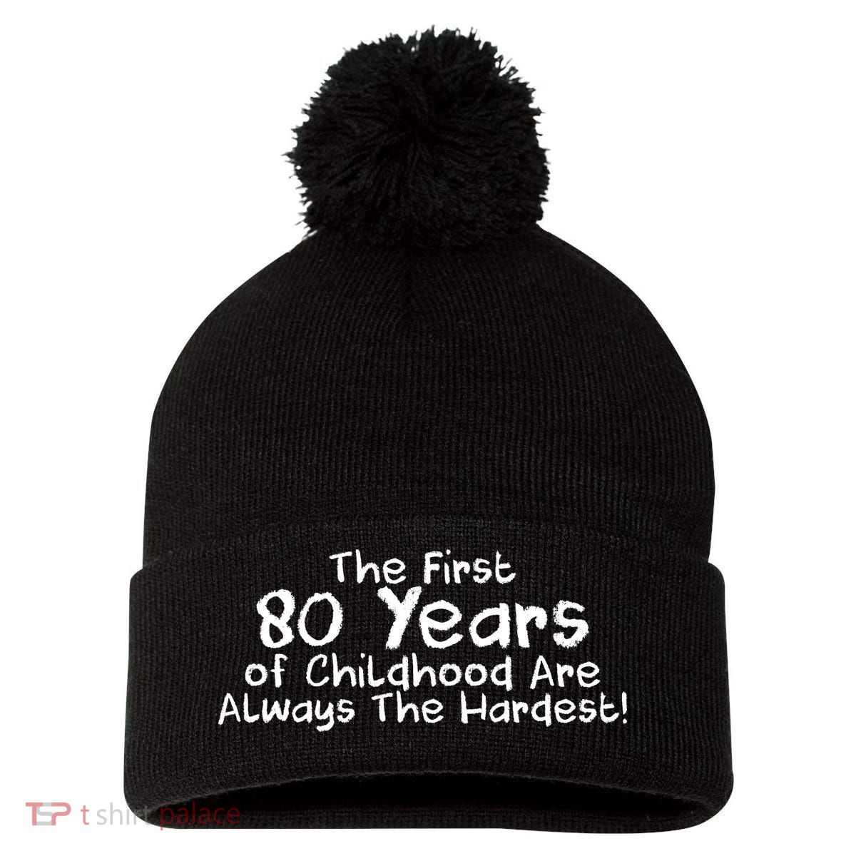 The First 80 Years Of Childhood Are Always The Hardest Pom Pom 12in Knit Beanie