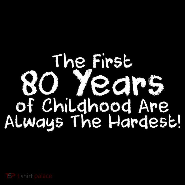 The First 80 Years Of Childhood Are Always The Hardest Womens T-Shirt